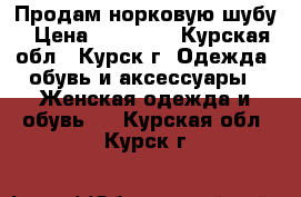 Продам норковую шубу › Цена ­ 23 000 - Курская обл., Курск г. Одежда, обувь и аксессуары » Женская одежда и обувь   . Курская обл.,Курск г.